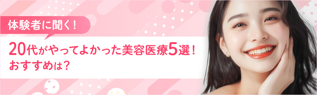 【体験者に聞く】20代がやってよかった美容医療5選！おすすめは？