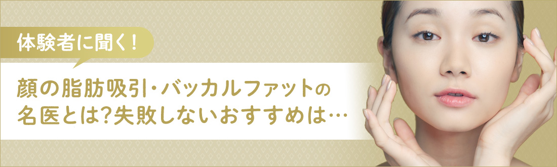 【体験者に聞く】顔の脂肪吸引・バッカルファットの名医とは？失敗しないおすすめは…
