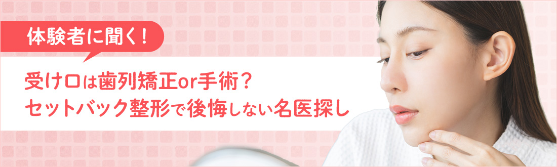 【体験者に聞く】受け口は歯列矯正or手術？セットバック整形で後悔しない名医探し