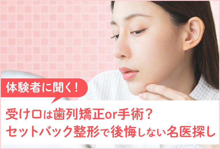 【体験者に聞く】受け口は歯列矯正or手術？セットバック整形で後悔しない名医探し